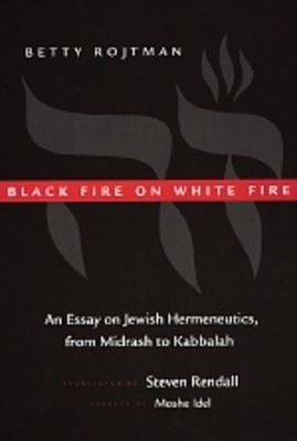 Black Fire on White Fire, Volume 10: An Essay on Jewish Hermeneutics, from Midrash to Kabbalah by Betty Rojtman