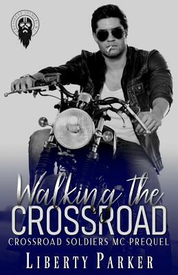 Walking the Crossroad: Crossroad Soldiers MC by Liberty Parker