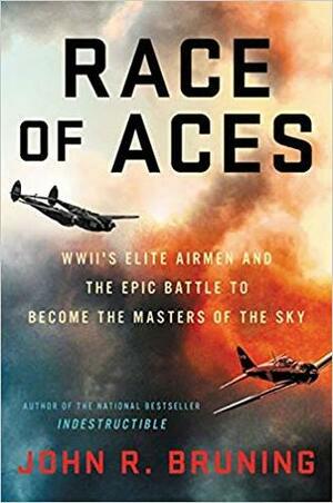 Race of Aces: WWII's Elite Airmen and the Epic Battle to Become the Masters of the Sky by John R. Bruning