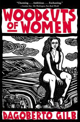 Woodcuts of Women: Stories by Dagoberto Gilb