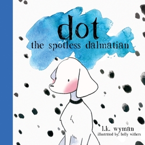 Dot: The Spotless Dalmatian by L. K. Wyman