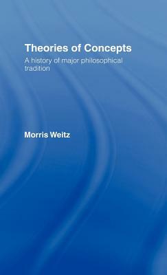 Theories of Concepts: A History of the Major Philosophical Traditions by Morris Weitz