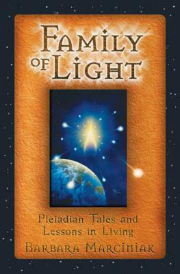 Family of Light: Pleiadian Tales and Lessons in Living by Barbara Marciniak