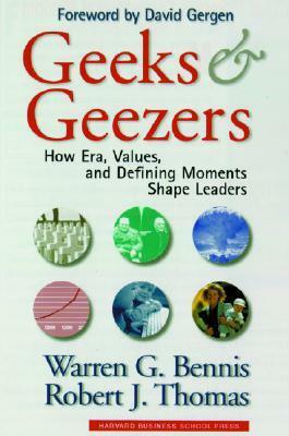 Geeks and Geezers: How Era, Values and Defining Moments Shape Leaders by Warren G. Bennis, Robert J. Thomas