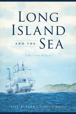 Long Island and the Sea: A Maritime History by Bill Bleyer