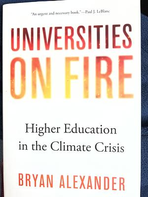 Universities on Fire: Higher Education in the Climate Crisis by Bryan Alexander