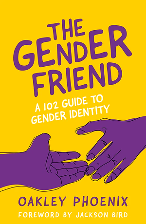 The Gender Friend: a 102 guide to gender identity by Oakley Phoenix