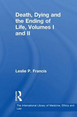 Death, Dying and the Ending of Life, Volumes I and II by Leslie P. Francis