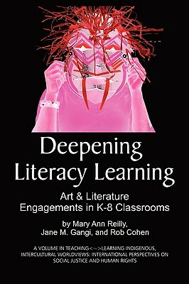 Deepening Literacy Learning: Art and Literature Engagements in K-8 Classrooms (PB) by Mary Ann Reilly, Jane M. Gangi, Rob Cohen