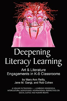 Deepening Literacy Learning: Art and Literature Engagements in K-8 Classrooms (PB) by Rob Cohen, Jane M. Gangi, Mary Ann Reilly