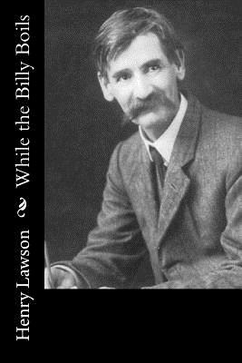 While the Billy Boils by Henry Lawson