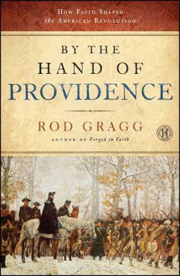 By the Hand of Providence: How Faith Shaped the American Revolution by Rod Gragg