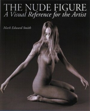 The Nude Figure: A Visual Reference for the Artist by Mark E. Smith, Alisa Palazzo, Nancy Johnson, Candace Raney