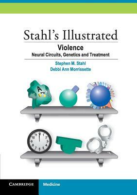 Stahl's Illustrated Violence: Neural Circuits, Genetics and Treatment by Stephen M. Stahl