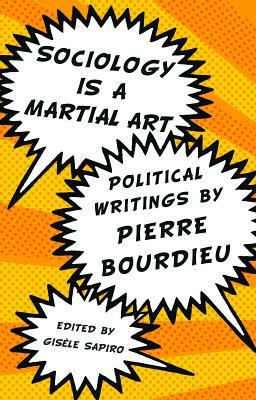 Sociology Is a Martial Art: Political Writings by Pierre Bourdieu by Pierre Bourdieu