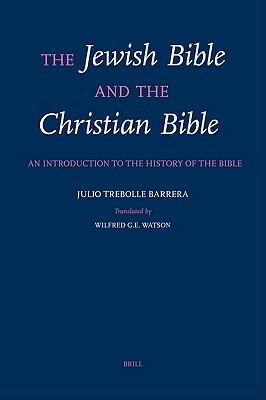 The Jewish Bible and the Christian Bible: An Introduction to the History of the Bible by Julio Trebolle Barrera