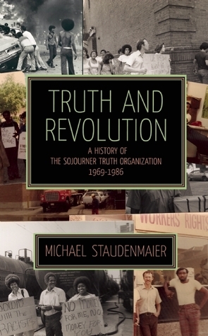 Truth and Revolution: A History of the Sojourner Truth Organization, 1969-1986 by Michael Staudenmaier, John H. Bracey