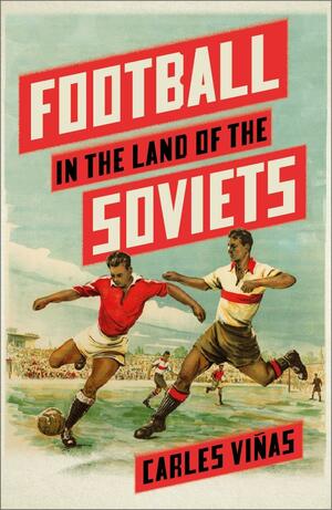 Football in the Land of the Soviets by Carles Viñas