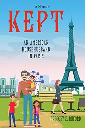 Kept: An American Househusband in Paris by Gregory Buford