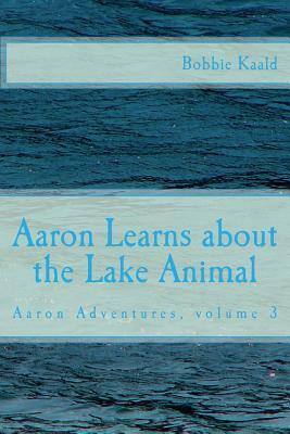 Aaron Learns about the Lake Animal by Bobbie Kaald