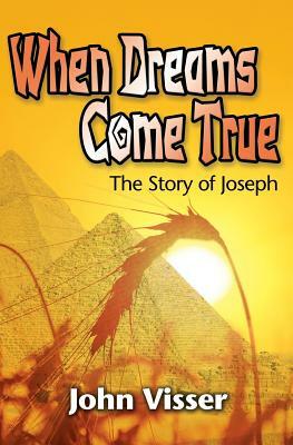 When Dreams Come True: The Story of Joseph by John Visser