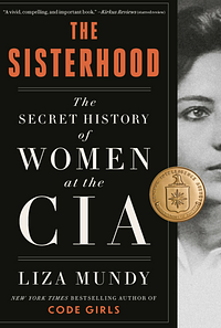 The Sisterhood: The Secret History of Women at the CIA by Liza Mundy