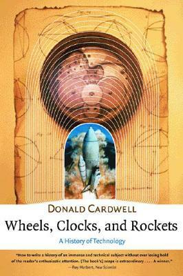 Wheels, Clocks, and Rockets: A History of Technology by Donald Cardwell