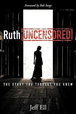 Ruth Uncensored: The Story You Thought You Knew by David G. Danglis, Jeff Ell, Bob Sorge, Edie Mourey