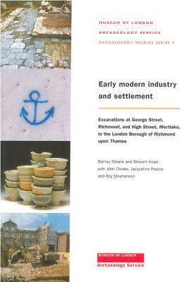 Early Modern Industry and Settlement: Excavations at George Street, Richmond, and High Street, Mortlake by Barney Sloane, Stewart Hoad