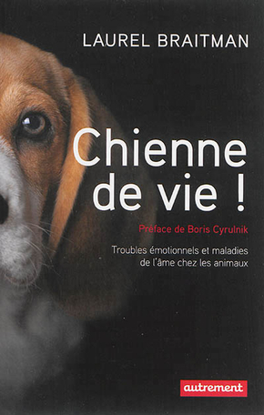 Chienne de vie : troubles émotionnels et autres maladies de l'âme chez les animaux by Laurel Braitman