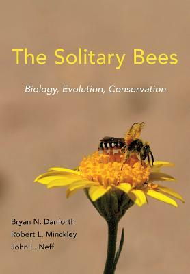 The Solitary Bees: Biology, Evolution, Conservation by Frances Fawcett, Robert L Minckley, Bryan N Danforth, John L Neff