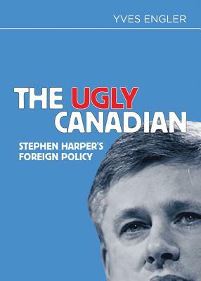 The Ugly Canadian by Yves Engler