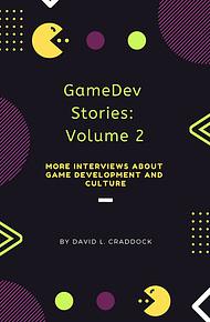 GameDev Stories: Volume 2 – More Interviews About Game Development and Culture by David L. Craddock