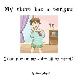 My shirt has a tongue: I can put on my shirt all by myself by Mari Angel