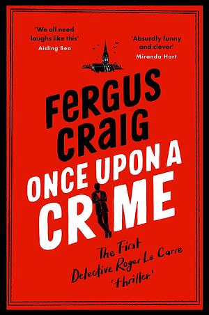 Once Upon a Crime: The hilarious Detective Roger LeCarre parody 'thriller by Fergus Craig, Fergus Craig