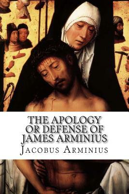 The Apology or Defense of James Arminius by Jacobus Arminius