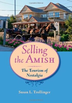 Selling the Amish: The Tourism of Nostalgia by Susan L. Trollinger