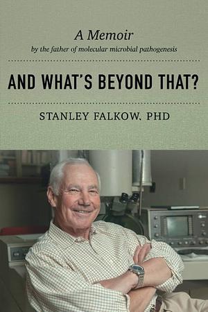 And What's Beyond That?: A Memoir by the Father of Molecular Microbial Pathogenesis by Stanley Falkow