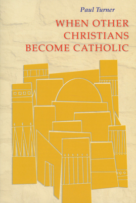 When Other Christians Become Catholic by Paul Turner