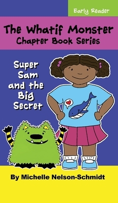 The Whatif Monster Chapter Book Series: Super Sam and the Big Secret by Michelle Nelson-Schmidt