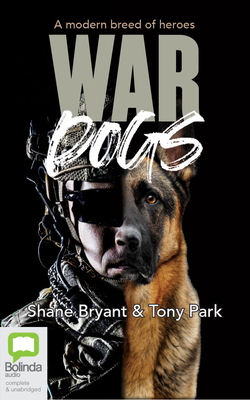 War Dogs: A Modern Breed of Heroes by Tony Park, Shane Bryant