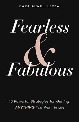 Fearless & Fabulous: 10 Powerful Strategies for Getting Anything You Want in Life by Cara Alwill Leyba