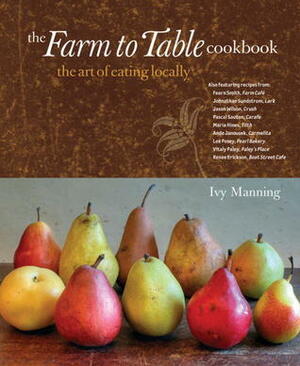 The Farm to Table Cookbook: The Art of Eating Locally by Ivy Manning, Gregor Torrence