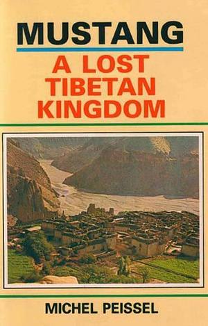 Mustang: A Lost Tibetan Kingdom by Michel Peissel, Michel Peissel