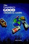 The Consumer's Good Chemical Guide: A Jargon Free Guide to the Chemicals of Everyday Life by John Emsley
