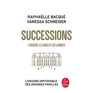 Successions: l'argent, le sang et les larmes by Vanessa Schneider, Raphaëlle Bacqué