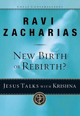 New Birth or Rebirth?: Jesus Talks with Krishna by Ravi Zacharias