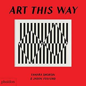 Art This Way by Tamara Shopsin, Jason Fulford