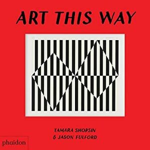 Art This Way by Jason Fulford, Tamara Shopsin