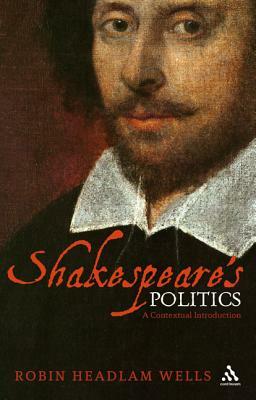 Shakespeare's Politics: A Contextual Introduction by Robin Headlam Wells